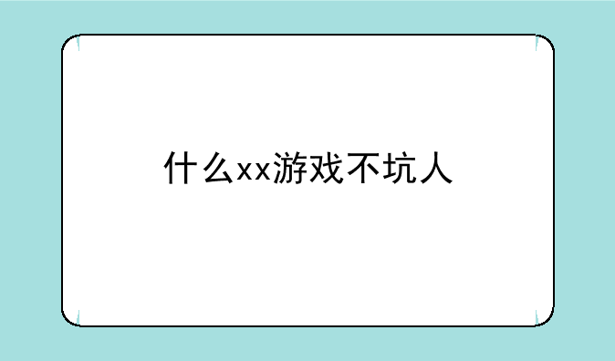 什么xx游戏不坑人