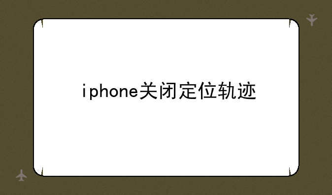 iphone关闭定位轨迹