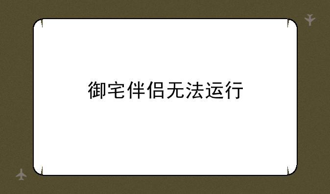 御宅伴侣无法运行