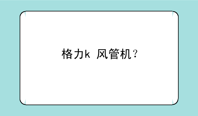 格力k+风管机？