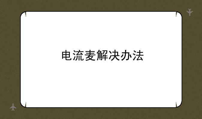 电流麦解决办法