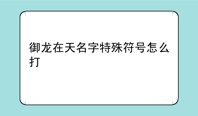 御龙在天名字特殊符号怎么打