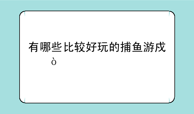 有哪些比较好玩的捕鱼游戏？