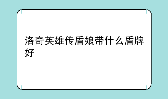 洛奇英雄传盾娘带什么盾牌好