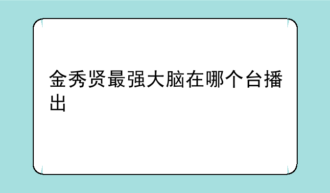 金秀贤最强大脑在哪个台播出