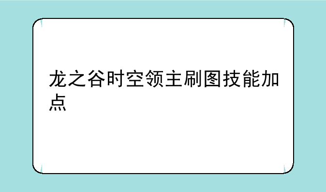 龙之谷时空领主刷图技能加点