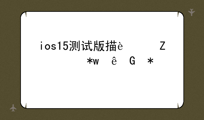 ios15测试版描述文件芝麻科技讯