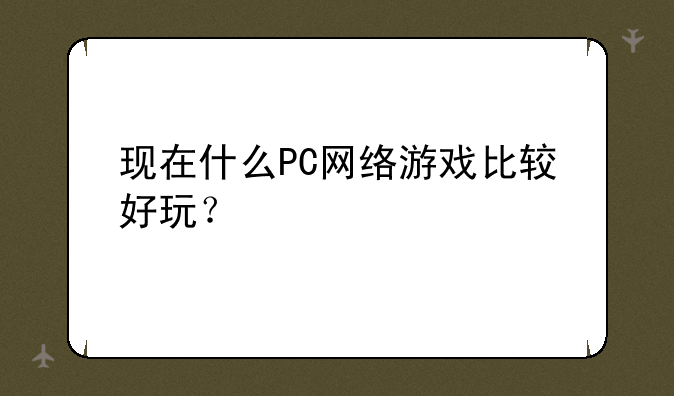 现在什么PC网络游戏比较好玩？