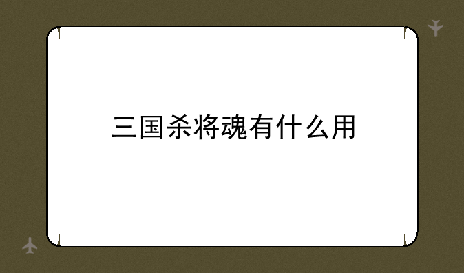 三国杀将魂有什么用