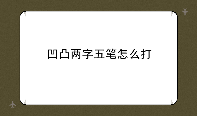 凹凸两字五笔怎么打