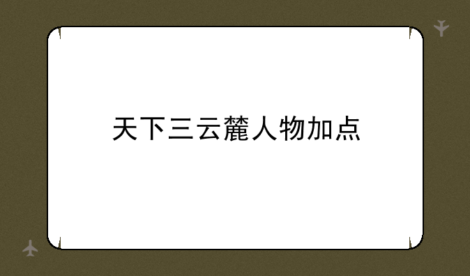 天下三云麓人物加点