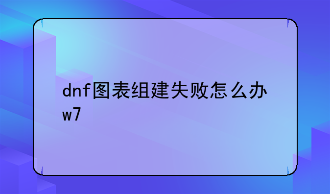 dnf图表组建失败怎么办w7