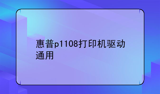 惠普p1108打印机驱动通用