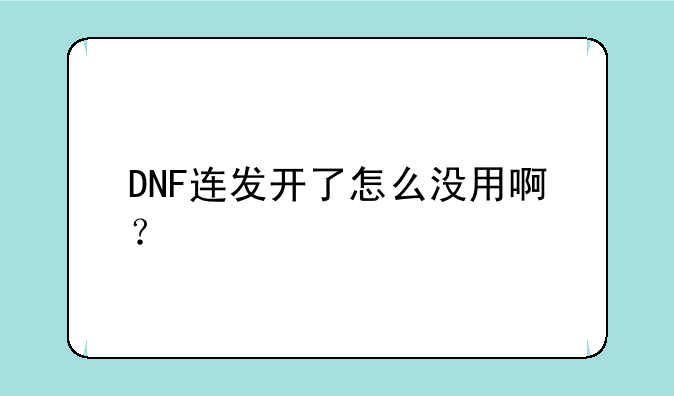 DNF连发开了怎么没用啊？