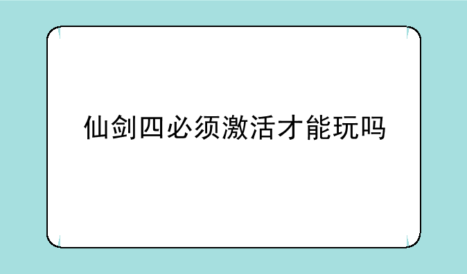 仙剑四必须激活才能玩吗