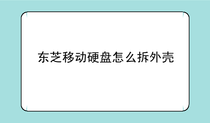 东芝移动硬盘怎么拆外壳