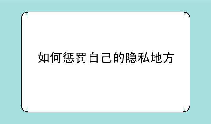 如何惩罚自己的隐私地方