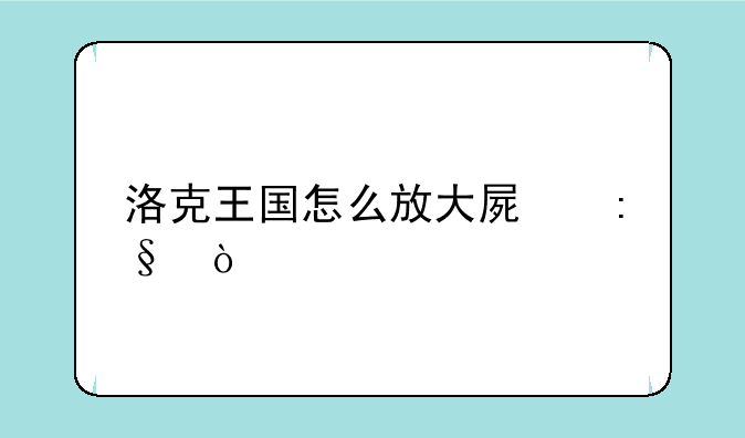 洛克王国怎么放大屏玩？