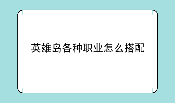 英雄岛各种职业怎么搭配