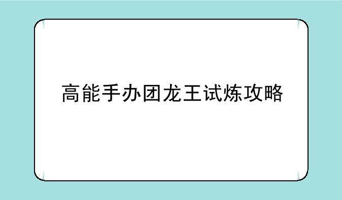 高能手办团龙王试炼攻略