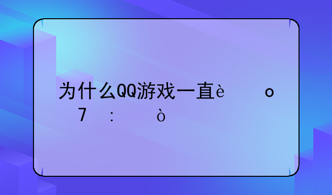 为什么QQ游戏一直进不去？