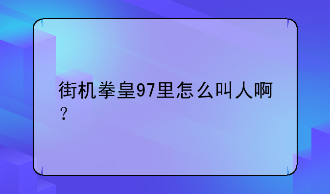 街机拳皇97里怎么叫人啊？