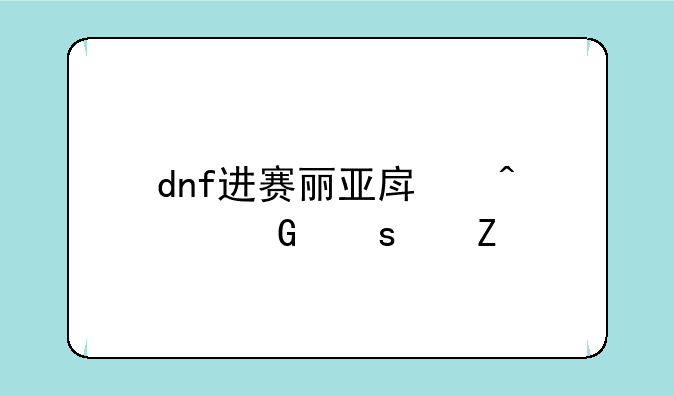 dnf进赛丽亚房间就网络中断