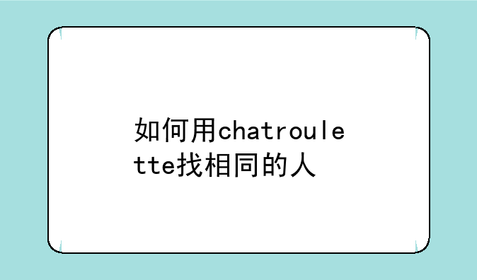 如何用chatroulette找相同的人