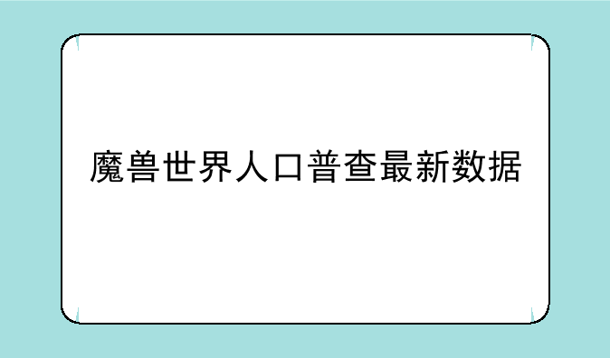 魔兽世界人口普查最新数据