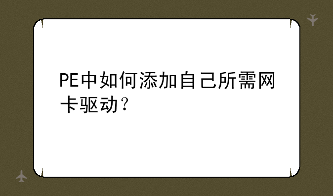 PE中如何添加自己所需网卡驱动？