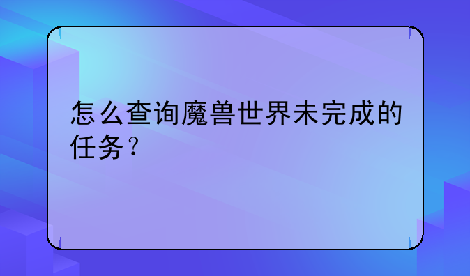 怎么查询魔兽世界未完成的任务？