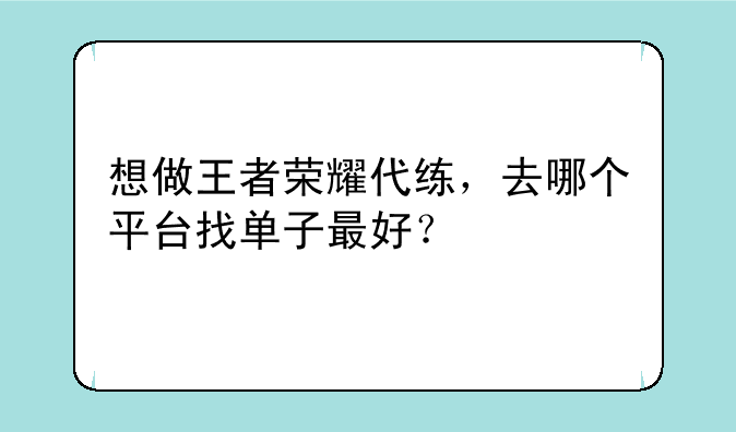 想做王者荣耀代练，去哪个平台找单子最好？