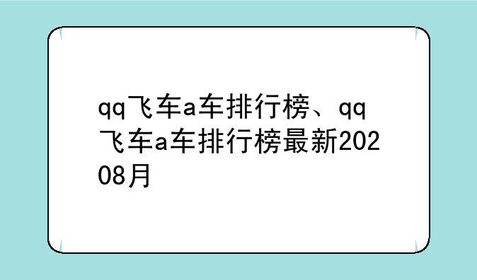 qq飞车a车排行榜、qq飞车a车排行榜最新20208月