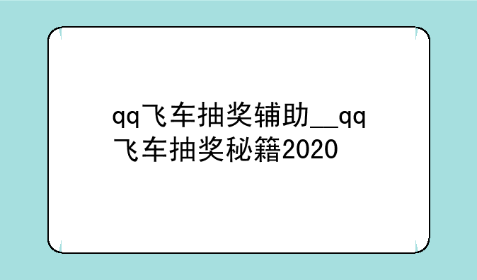 qq飞车抽奖辅助__qq飞车抽奖秘籍2020