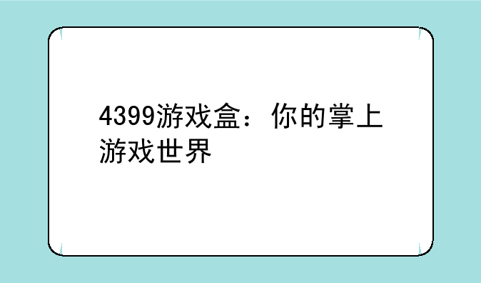 4399游戏盒：你的掌上游戏世界