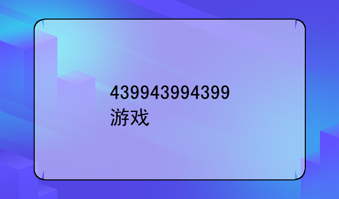 439943994399游戏