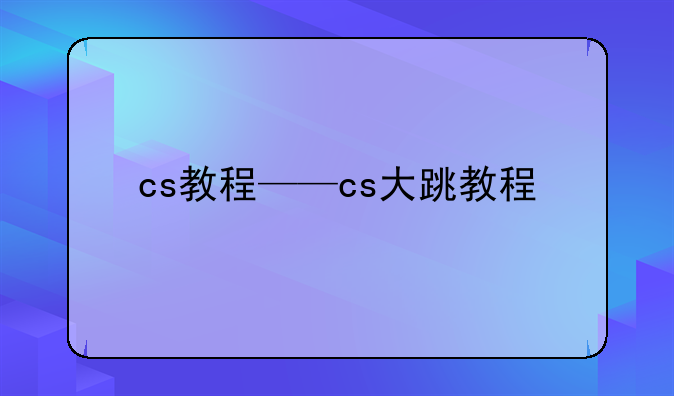 cs教程——cs大跳教程