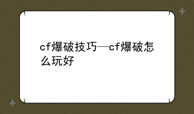 cf爆破技巧—cf爆破怎么玩好