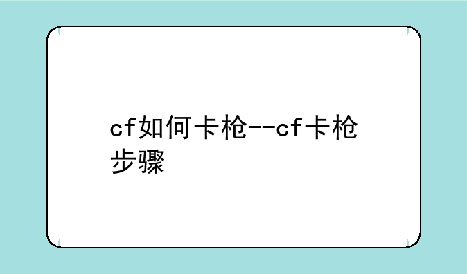 cf如何卡枪--cf卡枪步骤