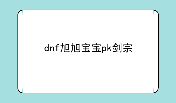 dnf旭旭宝宝pk剑宗