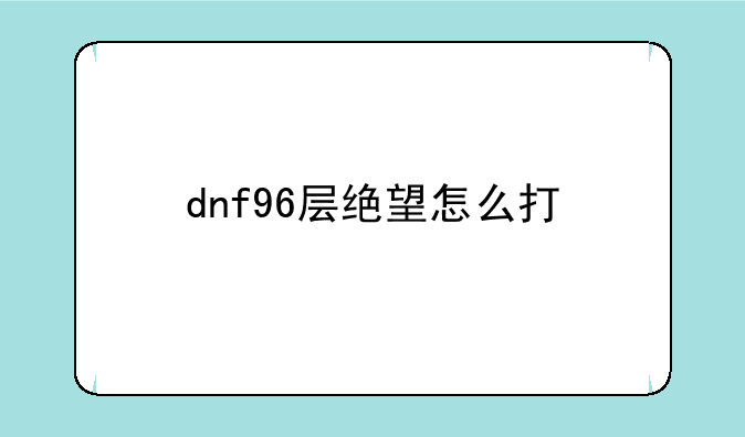 dnf96层绝望怎么打