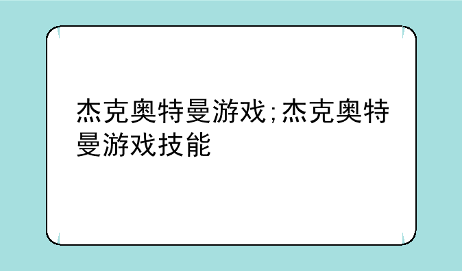 杰克奥特曼游戏;杰克奥特曼游戏技能