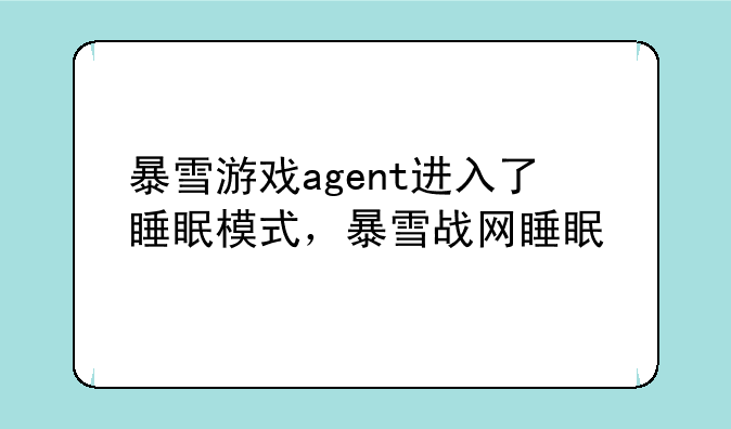 暴雪游戏agent进入了睡眠模式，暴雪战网睡眠