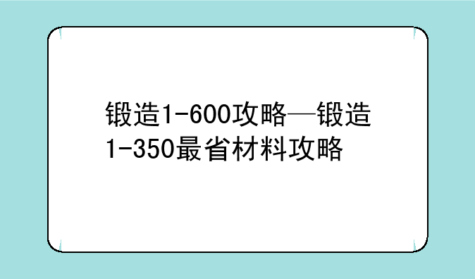 锻造1-600攻略—锻造1-350最省材料攻略