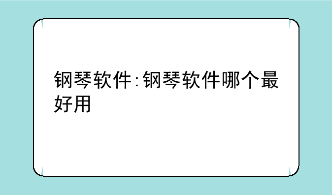 钢琴软件:钢琴软件哪个最好用