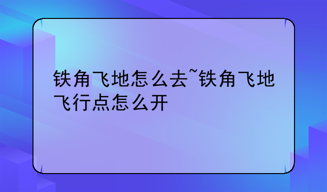 铁角飞地怎么去~铁角飞地飞行点怎么开