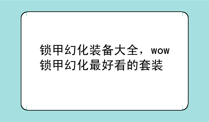 锁甲幻化装备大全，wow锁甲幻化最好看的套装