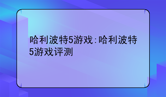 哈利波特5游戏:哈利波特5游戏评测