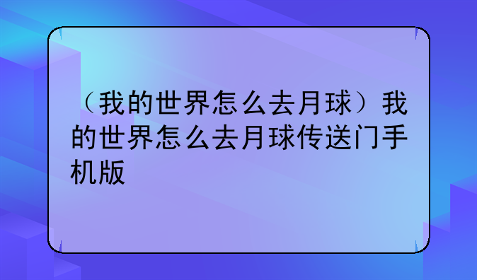 （我的世界怎么去月球）我的世界怎么去月球传送门手机版