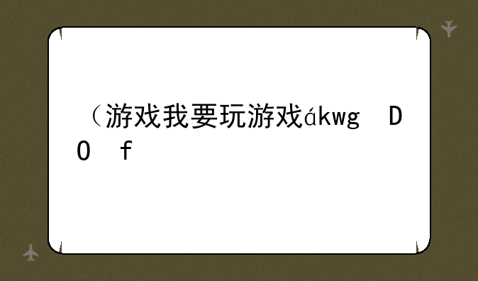 （游戏我要玩游戏）游戏我要玩游戏歌词